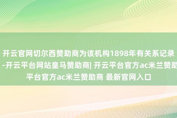 开云官网切尔西赞助商为该机构1898年有关系记录以来“最热夏天”-开云平台网站皇马赞助商| 开云平台官方ac米兰赞助商 最新官网入口