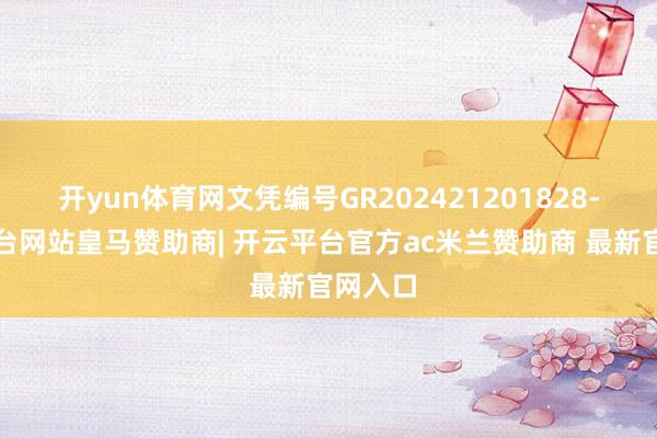 开yun体育网文凭编号GR202421201828-开云平台网站皇马赞助商| 开云平台官方ac米兰赞助商 最新官网入口