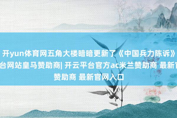 开yun体育网五角大楼暗暗更新了《中国兵力陈诉》-开云平台网站皇马赞助商| 开云平台官方ac米兰赞助商 最新官网入口